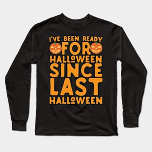 Ready For Halloween Since Last Halloween Long Sleeve T-Shirt